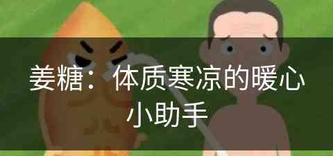 姜糖：体质寒凉的暖心小助手